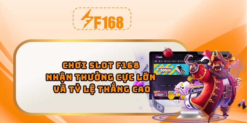 Chơi slot F168 nhận thưởng cực lớn và tỷ lệ thắng cao