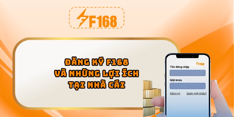 Đăng ký F168 và những lợi ích tại nhà cái