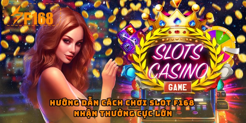 Hướng dẫn cách chơi slot F168 nhận thưởng cực lớn