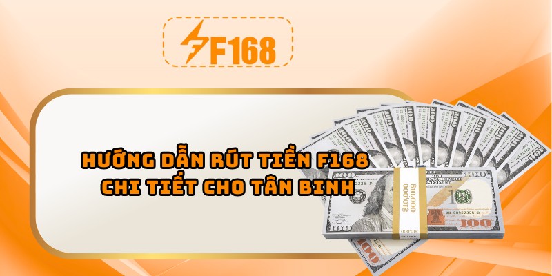 Hướng dẫn rút tiền F168 chi tiết cho tân binh