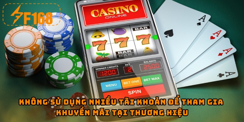 Không sử dụng nhiều tài khoản để tham gia khuyến mãi tại thương hiệu