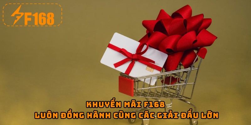 Khuyến mãi F168 luôn đồng hành cùng các giải đấu lớn