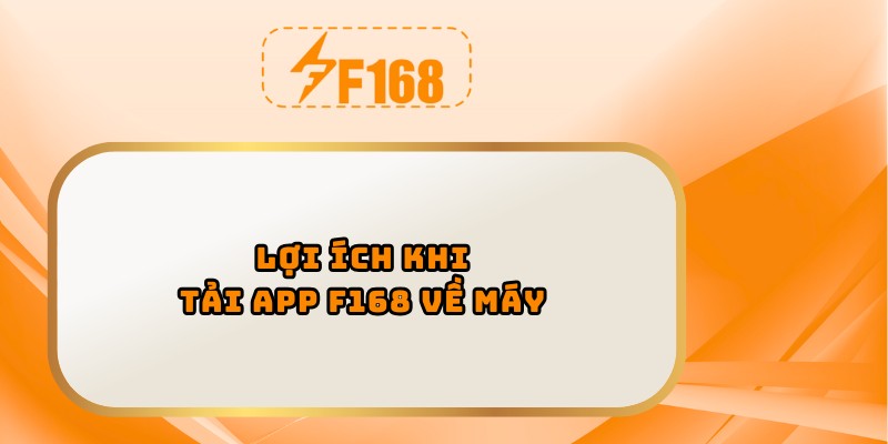 Lợi ích khi tải app F168 về máy