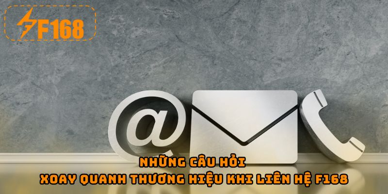 Những câu hỏi xoay quanh thương hiệu khi liên hệ F168