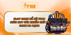 Slot game nổ hũ F168 siêu hot với nhiều chủ đề game đa dạng
