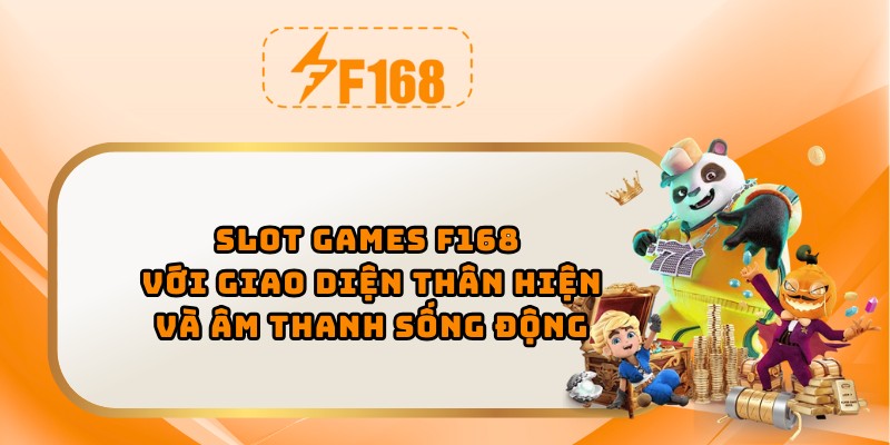 Slot games F168 với giao diện thân hiện và âm thanh sống động