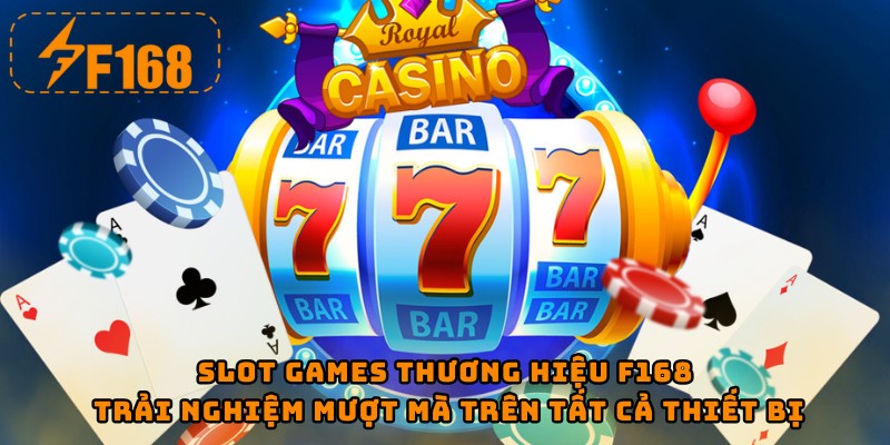 Slot games thương hiệu F168 trải nghiệm mượt mà trên tất cả thiết bị
