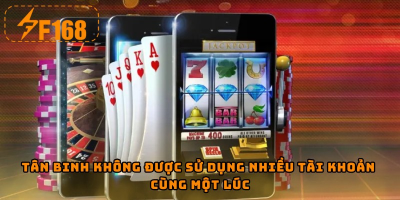 Tân binh không được sử dụng nhiều tài khoản cùng một lúc