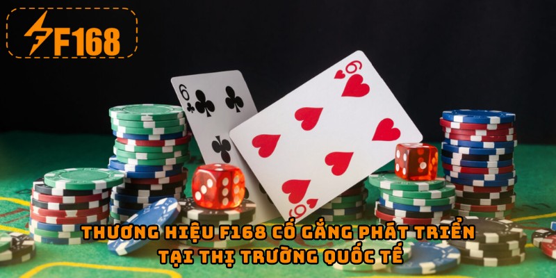 Thương hiệu F168 cố gắng phát triển tại thị trường quốc tế