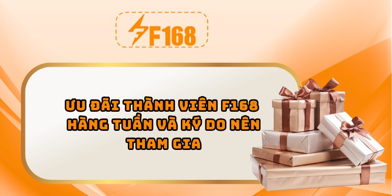 Ưu đã thành viên F168 hàng tuần và ký do nên tham gia